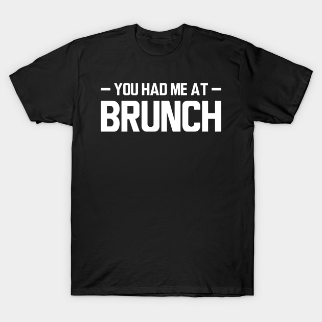 Brunch - You had me at brunch w T-Shirt by KC Happy Shop